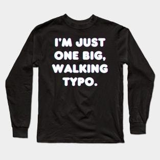 I'm Just One Big, Walking Typo Long Sleeve T-Shirt